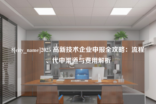 嘉兴2025 高新技术企业申报全攻略：流程、代申渠道与费用解析